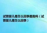 试管婴儿是怎么回事是我吗（试管婴儿是怎么回事）