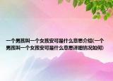 一个男孩叫一个女孩安可是什么意思介绍(一个男孩叫一个女孩安可是什么意思详细情况如何)