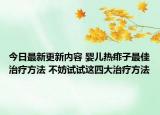 今日最新更新内容 婴儿热痱子最佳治疗方法 不妨试试这四大治疗方法