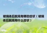 玻璃体后脱离有哪些症状（玻璃体后脱离有什么症状）
