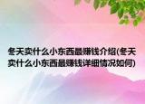 冬天卖什么小东西最赚钱介绍(冬天卖什么小东西最赚钱详细情况如何)