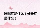 睡眠症是什么（长睡症是什么）