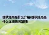 暖秋结局是什么介绍(暖秋结局是什么详细情况如何)
