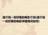 请介绍一些好看的电影介绍(请介绍一些好看的电影详细情况如何)