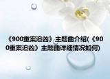 《900重案追凶》主题曲介绍(《900重案追凶》主题曲详细情况如何)