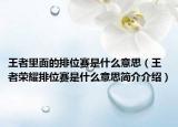 王者里面的排位赛是什么意思（王者荣耀排位赛是什么意思简介介绍）