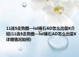 11选5走势图—lol锤石AD怎么出装K介绍(11选5走势图—lol锤石AD怎么出装K详细情况如何)