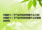 中国的十二节气及对应时间是什么介绍(中国的十二节气及对应时间是什么详细情况如何)