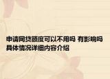 申请网贷额度可以不用吗 有影响吗具体情况详细内容介绍