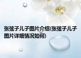 张弦子儿子图片介绍(张弦子儿子图片详细情况如何)