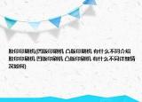 胶印印刷机(凹版印刷机 凸版印刷机 有什么不同介绍 胶印印刷机 凹版印刷机 凸版印刷机 有什么不同详细情况如何)