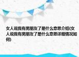 女人说我有男朋友了是什么意思介绍(女人说我有男朋友了是什么意思详细情况如何)