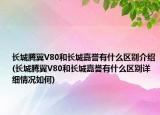 长城腾翼V80和长城嘉誉有什么区别介绍(长城腾翼V80和长城嘉誉有什么区别详细情况如何)