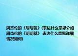 周杰伦的《明明就》(表达什么意思介绍 周杰伦的《明明就》 表达什么意思详细情况如何)