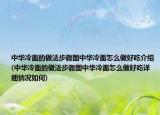 中华冷面的做法步骤图中华冷面怎么做好吃介绍(中华冷面的做法步骤图中华冷面怎么做好吃详细情况如何)