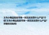 义乌小商品批发市场一到五区经营什么产品?介绍(义乌小商品批发市场一到五区经营什么产品?详细情况如何)