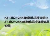 n2+3h2=2nh3的转化温度介绍(n2+3h2=2nh3的转化温度详细情况如何)