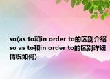 so(as to和in order to的区别介绍 so as to和in order to的区别详细情况如何)