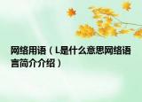 网络用语（L是什么意思网络语言简介介绍）