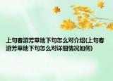 上句春游芳草地下句怎么对介绍(上句春游芳草地下句怎么对详细情况如何)