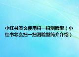小红书怎么使用扫一扫测脸型（小红书怎么扫一扫测脸型简介介绍）