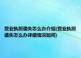 营业执照遗失怎么办介绍(营业执照遗失怎么办详细情况如何)