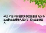 08月20日11时最新消息更新报道 为义乌抗疫捐款的神秘人找到了 毛先生是哪里人