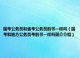 国考公务员和省考公务员的书一样吗（国考和地方公务员考的书一样吗简介介绍）