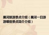 黑河旅游景点介绍（黑河一日游游哪些景点简介介绍）
