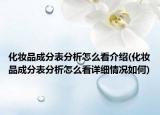 化妆品成分表分析怎么看介绍(化妆品成分表分析怎么看详细情况如何)