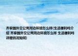 齐家园外交公寓周边环境怎么样(生活便利吗介绍 齐家园外交公寓周边环境怎么样 生活便利吗详细情况如何)
