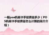 一般pos机刷卡手续费是多少（POS机刷卡手续费是怎么计算的简介介绍）
