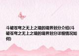 斗破苍穹之无上之境的境界划分介绍(斗破苍穹之无上之境的境界划分详细情况如何)