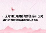 什么网可以免费看电影介绍(什么网可以免费看电影详细情况如何)
