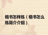楷书怎样练（楷书怎么练简介介绍）