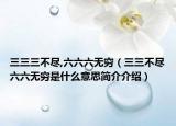 三三三不尽,六六六无穷（三三不尽六六无穷是什么意思简介介绍）