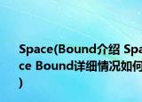 Space(Bound介绍 Space Bound详细情况如何)