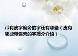 带有皮字偏旁的字还有哪些（皮有哪些带偏旁的字简介介绍）