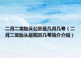 二月二龙抬头公历是几月几号（二月二龙抬头是阳历几号简介介绍）