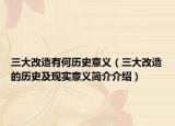 三大改造有何历史意义（三大改造的历史及现实意义简介介绍）