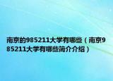 南京的985211大学有哪些（南京985211大学有哪些简介介绍）