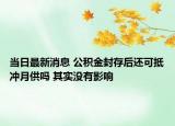 当日最新消息 公积金封存后还可抵冲月供吗 其实没有影响