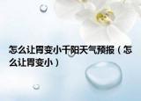 怎么让胃变小千阳天气预报（怎么让胃变小）