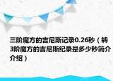 三阶魔方的吉尼斯记录0.26秒（转3阶魔方的吉尼斯纪录是多少秒简介介绍）
