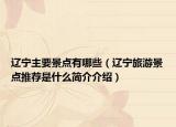 辽宁主要景点有哪些（辽宁旅游景点推荐是什么简介介绍）
