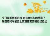 今日最新更新内容 家有摩托车的恭喜了 现在摩托车能否上高速答案交警已经给出