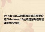 Windows(10的纸牌游戏在哪里介绍 Windows 10的纸牌游戏在哪里详细情况如何)