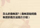 怎么折叠帐篷?（叠帐篷如何叠 帐篷折叠方法简介介绍）