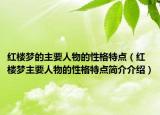红楼梦的主要人物的性格特点（红楼梦主要人物的性格特点简介介绍）