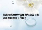 淘米水洗脸有什么作用与功效（淘米水洗脸有什么作用）